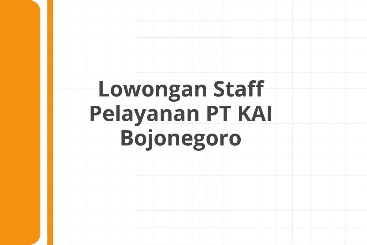 Lowongan Staff Pelayanan PT KAI Bojonegoro