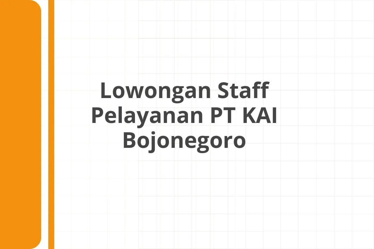Lowongan Staff Pelayanan PT KAI Bojonegoro