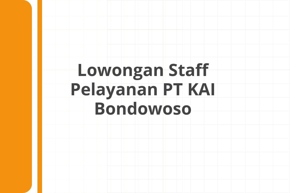 Lowongan Staff Pelayanan PT KAI Bondowoso