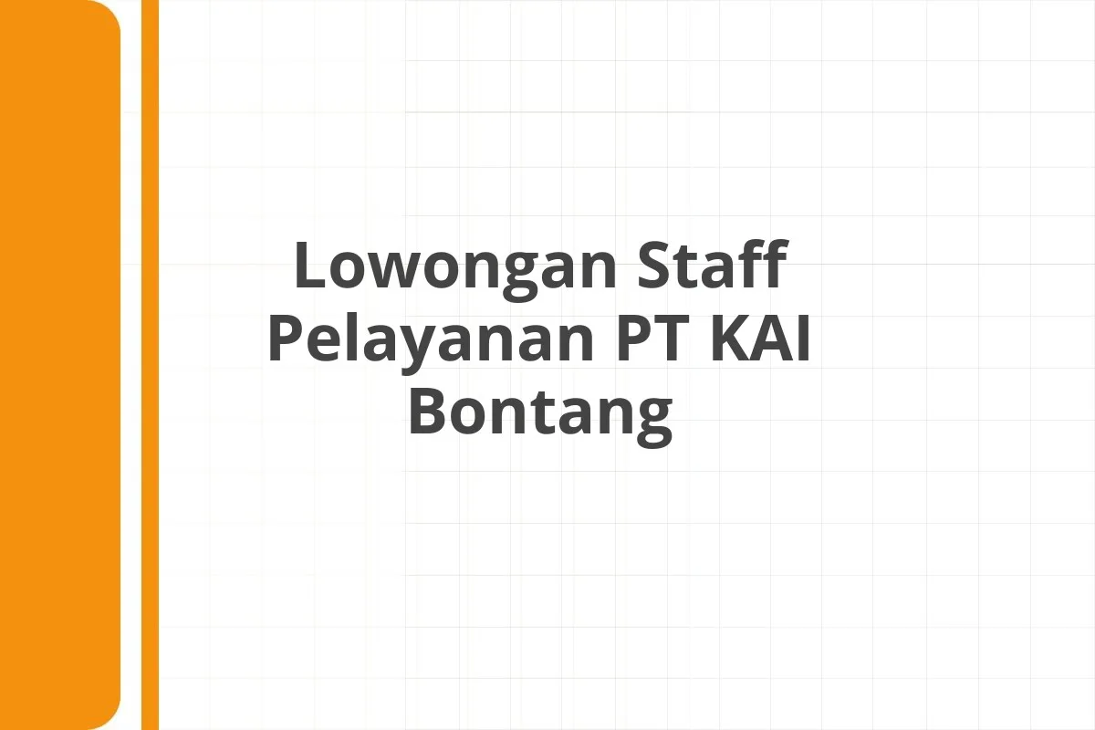 Lowongan Staff Pelayanan PT KAI Bontang