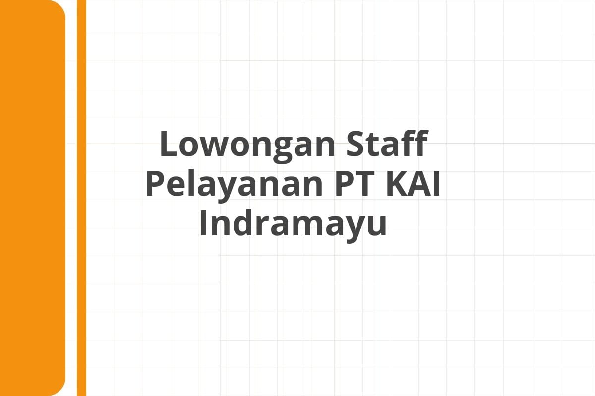 Lowongan Staff Pelayanan PT KAI Indramayu