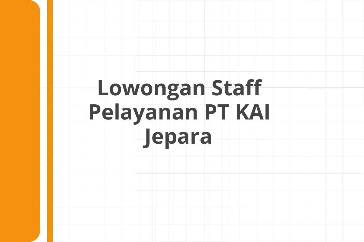 Lowongan Staff Pelayanan PT KAI Jepara