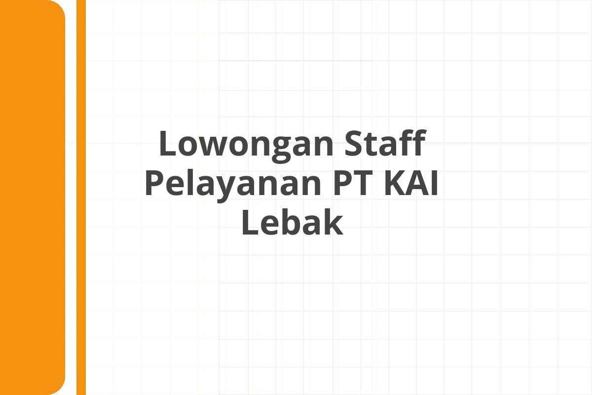 Lowongan Staff Pelayanan PT KAI Lebak
