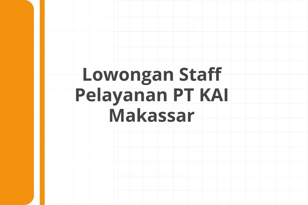 Lowongan Staff Pelayanan PT KAI Makassar