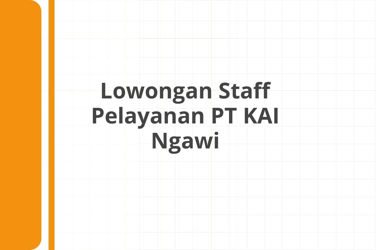 Lowongan Staff Pelayanan PT KAI Ngawi