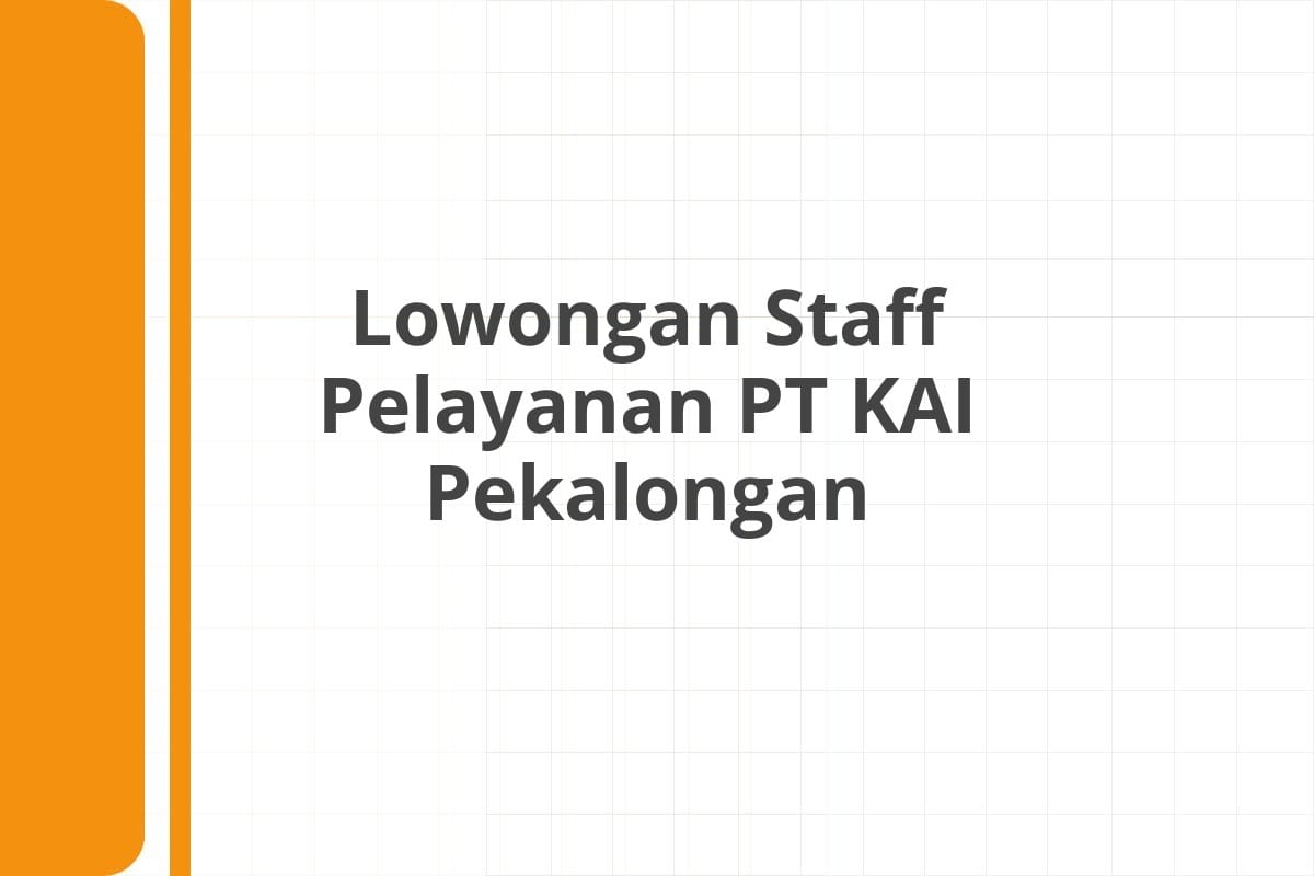 Lowongan Staff Pelayanan PT KAI Pekalongan