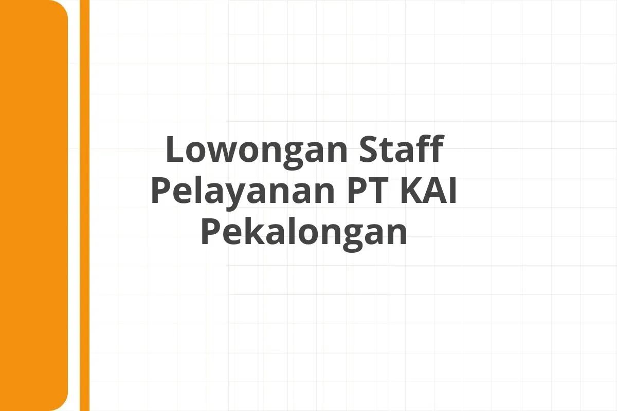 Lowongan Staff Pelayanan PT KAI Pekalongan