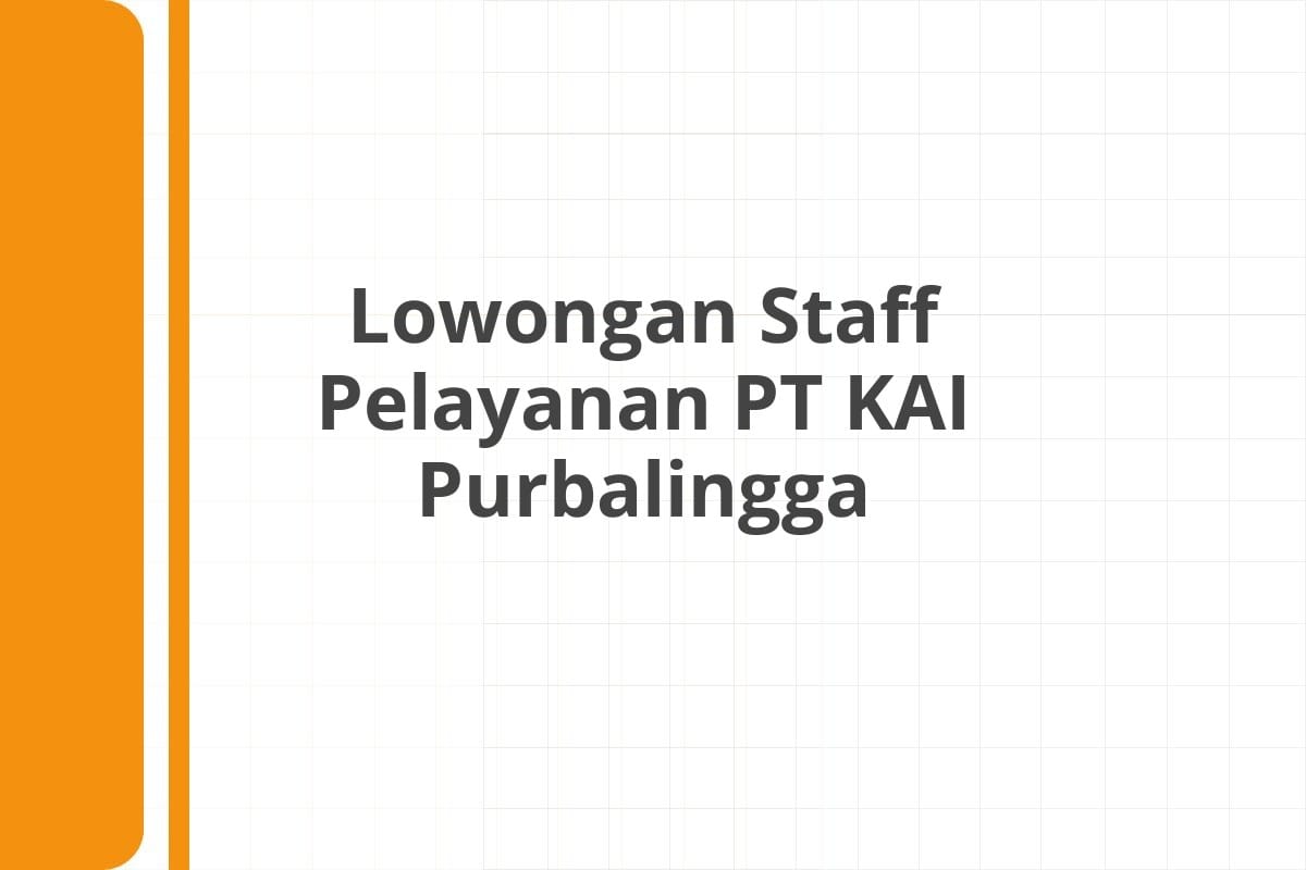 Lowongan Staff Pelayanan PT KAI Purbalingga