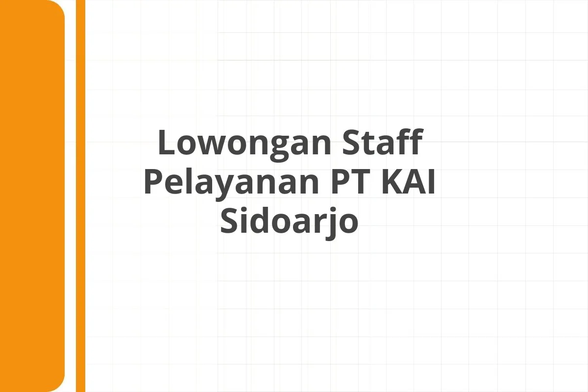 Lowongan Staff Pelayanan PT KAI Sidoarjo