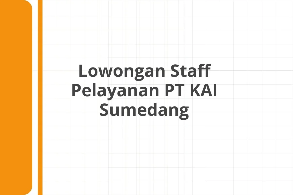 Lowongan Staff Pelayanan PT KAI Sumedang