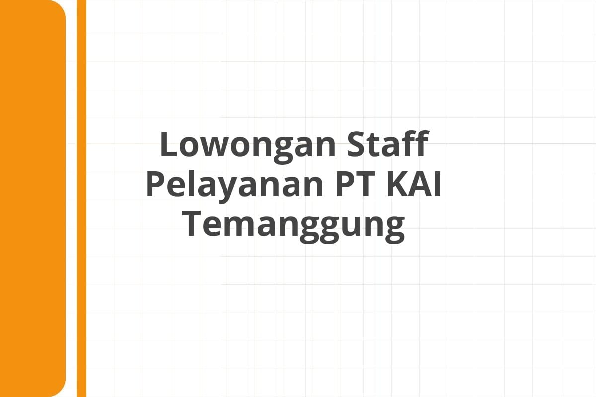Lowongan Staff Pelayanan PT KAI Temanggung