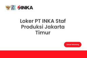 Loker PT INKA Staf Produksi Jakarta Timur
