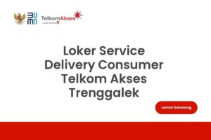 Loker Service Delivery Consumer Telkom Akses Trenggalek