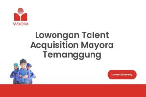 Lowongan Talent Acquisition Mayora Temanggung