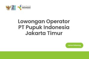 Lowongan Operator PT Pupuk Indonesia Jakarta Timur